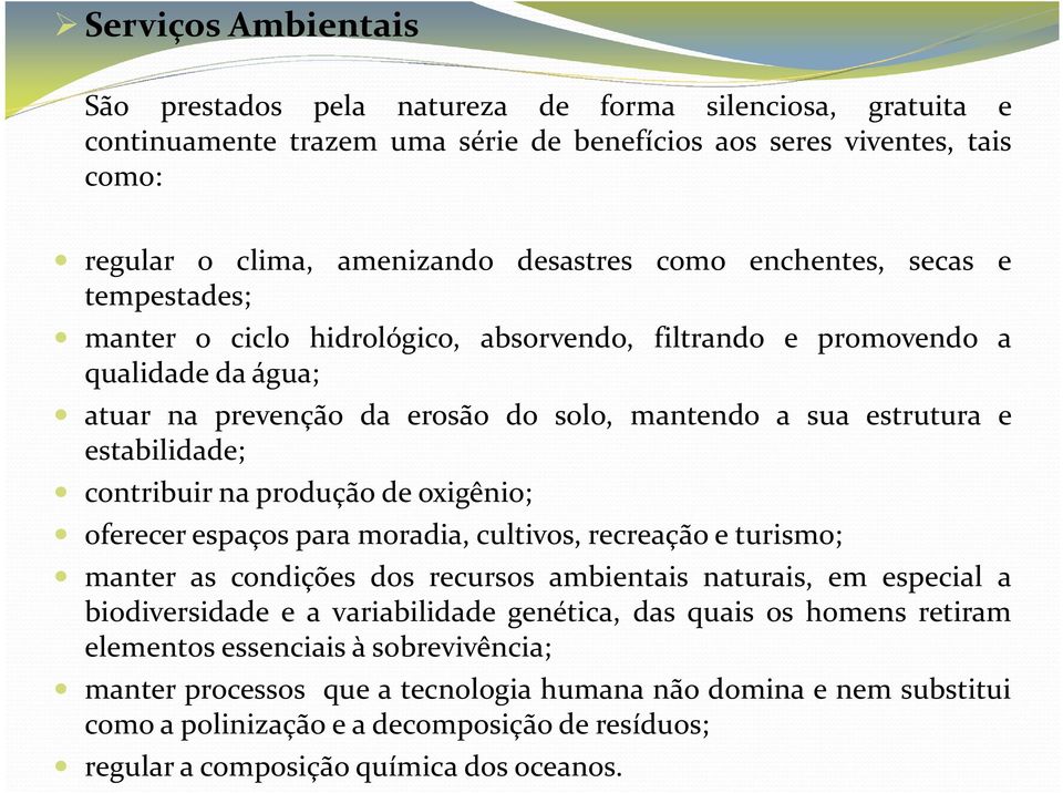 contribuir na produção de oxigênio; oferecer espaços para moradia, cultivos, recreação e turismo; manter as condições dos recursos ambientais naturais, em especial a biodiversidade e a variabilidade