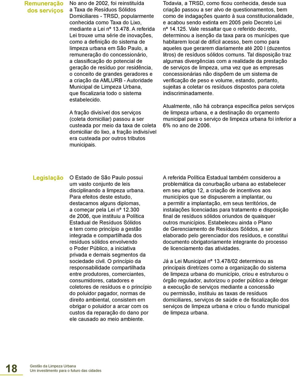 residência, o conceito de grandes geradores e a criação da AMLURB - Autoridade Municipal de Limpeza Urbana, que fiscalizaria todo o sistema estabelecido.