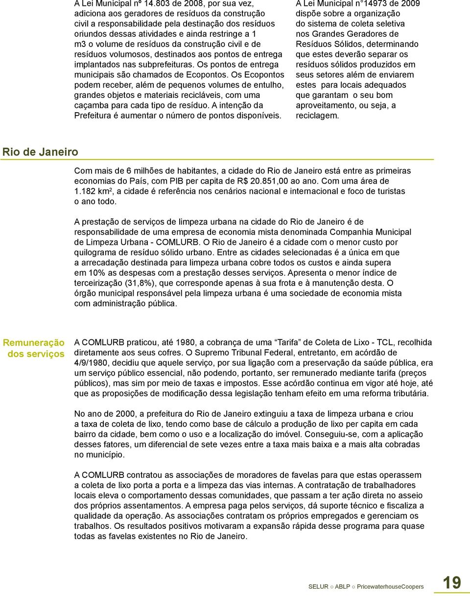 resíduos da construção civil e de resíduos volumosos, destinados aos pontos de entrega implantados nas subprefeituras. Os pontos de entrega municipais são chamados de Ecopontos.