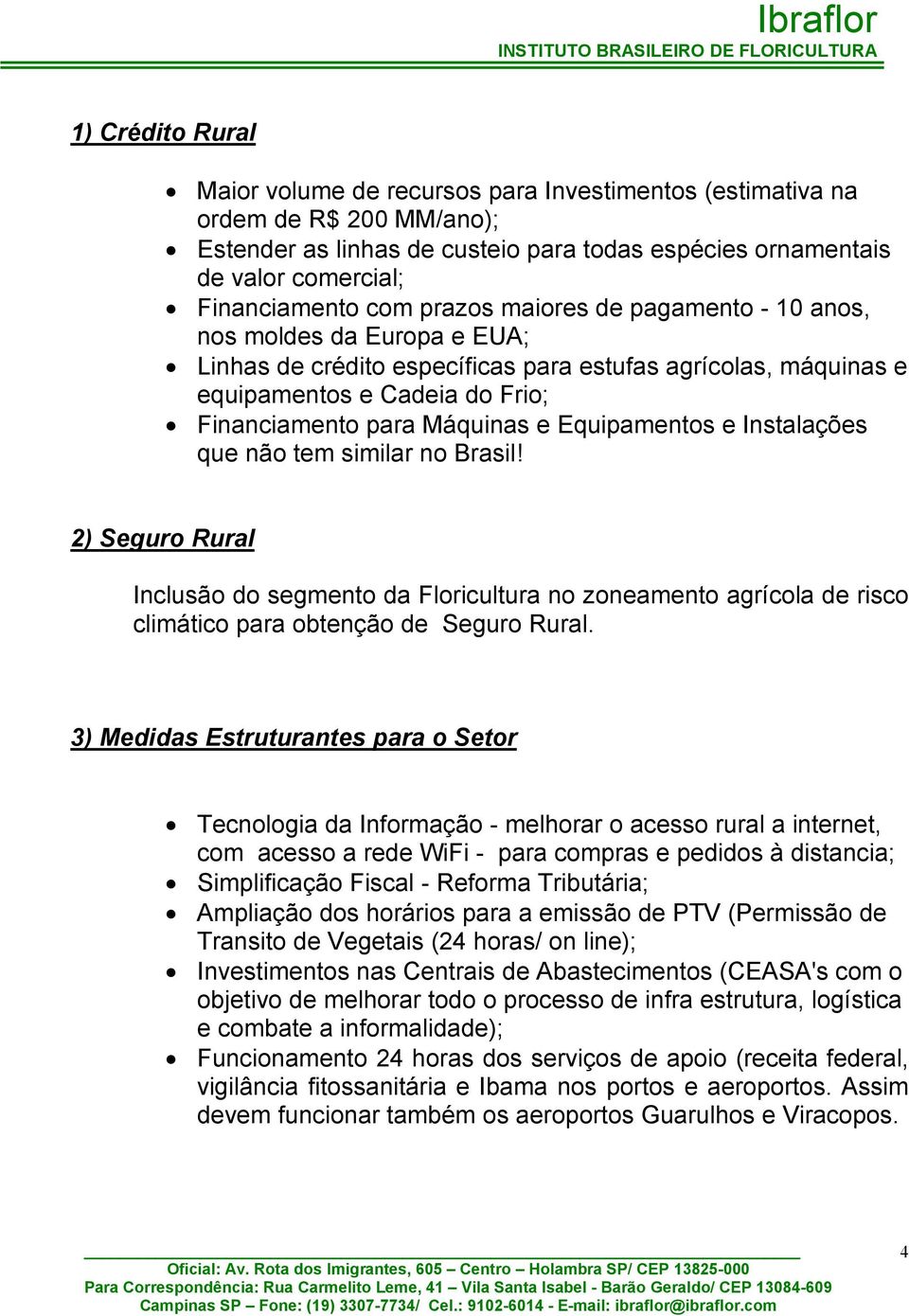 Equipamentos e Instalações que não tem similar no Brasil! 2) Seguro Rural Inclusão do segmento da Floricultura no zoneamento agrícola de risco climático para obtenção de Seguro Rural.