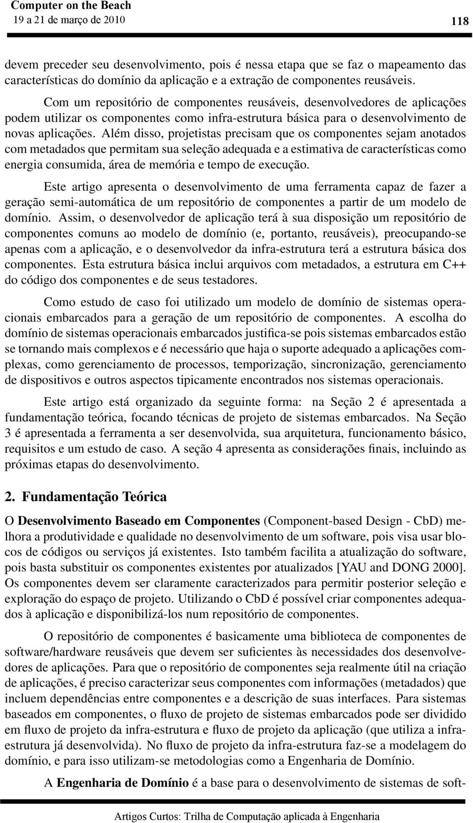 Além disso, projetistas precisam que os componentes sejam anotados com metadados que permitam sua seleção adequada e a estimativa de características como energia consumida, área de memória e tempo de