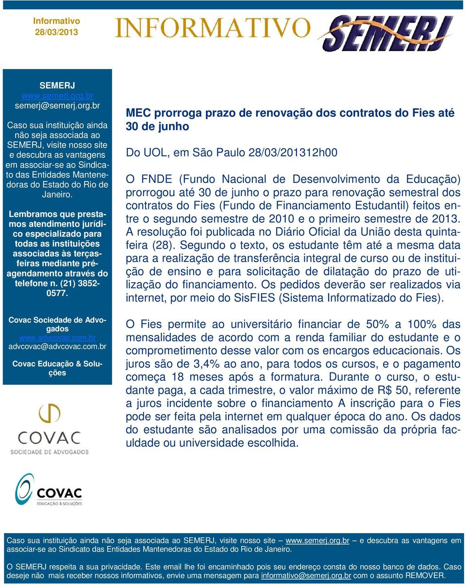 br Caso sua instituição ainda não seja associada ao SEMERJ, visite nosso site e descubra as vantagens em associar-se ao Sindicato das Entidades Mantenedoras do Estado do Rio de Janeiro.