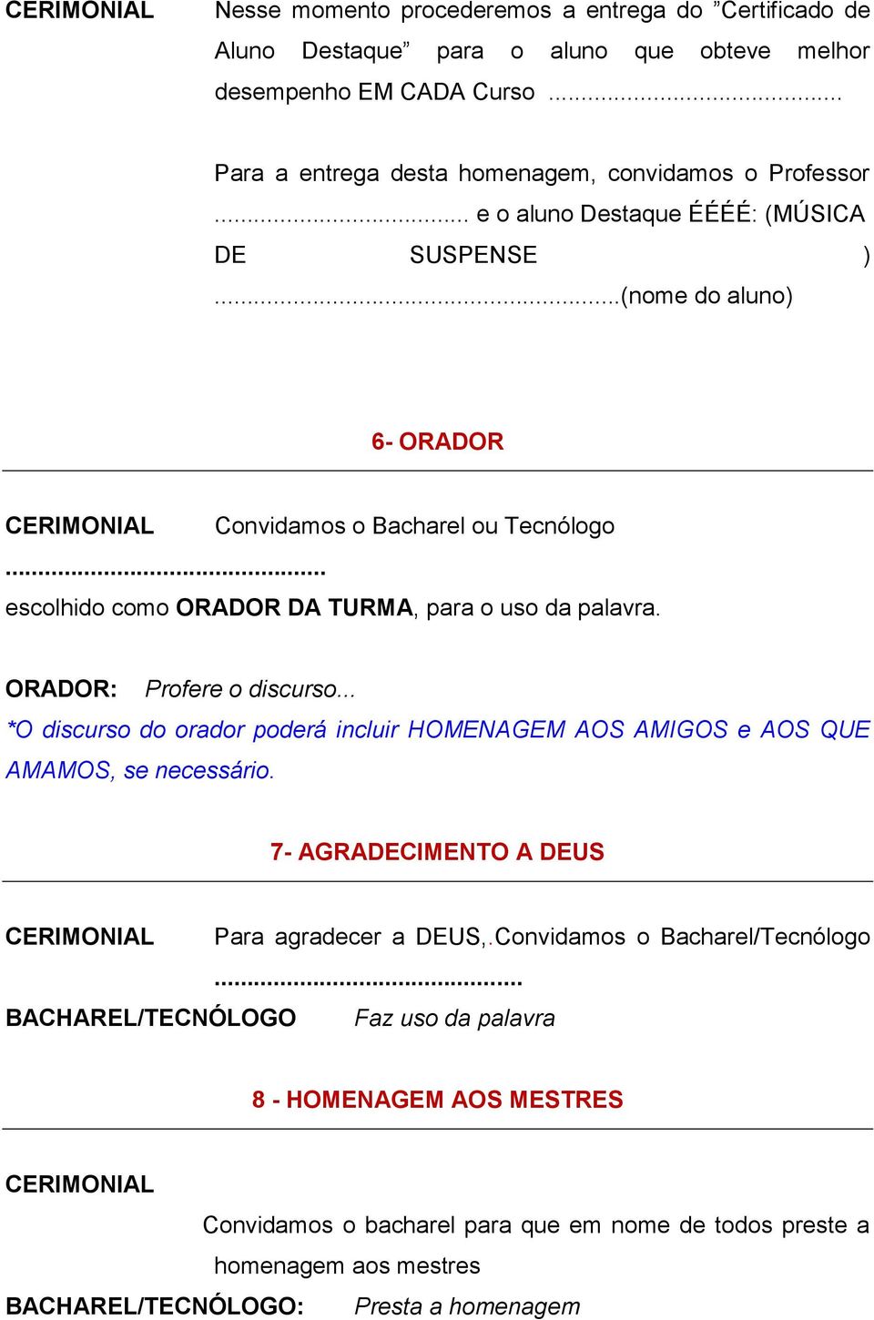 ORADOR: Profere o discurso... *O discurso do orador poderá incluir HOMENAGEM AOS AMIGOS e AOS QUE AMAMOS, se necessário. 7- AGRADECIMENTO A DEUS CERIMONIAL Para agradecer a DEUS,.