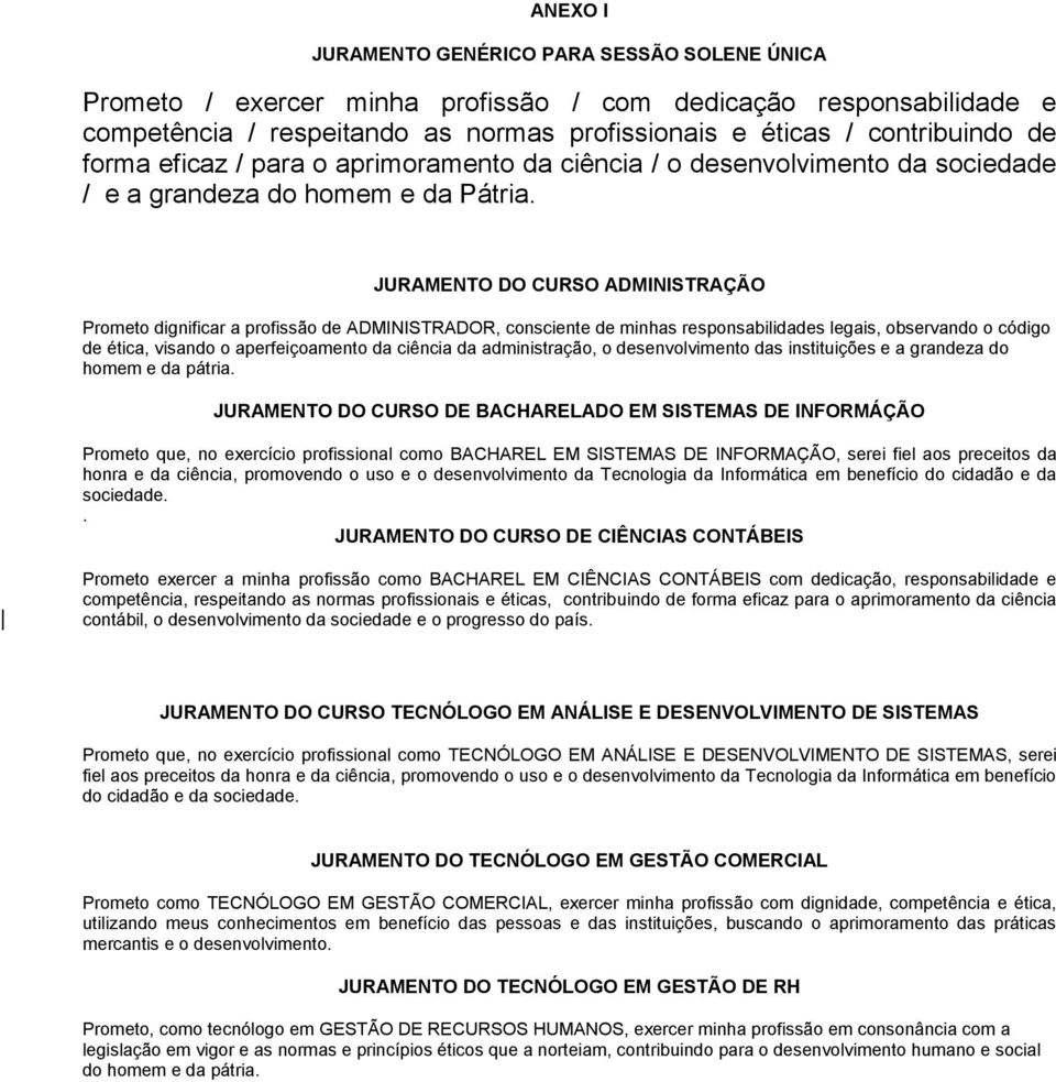 JURAMENTO DO CURSO ADMINISTRAÇÃO Prometo dignificar a profissão de ADMINISTRADOR, consciente de minhas responsabilidades legais, observando o código de ética, visando o aperfeiçoamento da ciência da