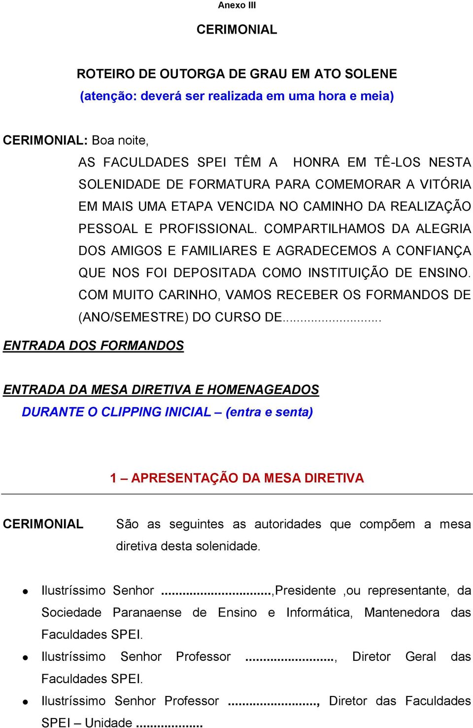 COMPARTILHAMOS DA ALEGRIA DOS AMIGOS E FAMILIARES E AGRADECEMOS A CONFIANÇA QUE NOS FOI DEPOSITADA COMO INSTITUIÇÃO DE ENSINO.