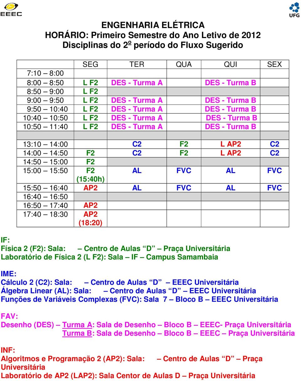 AP2 AL FVC AL FVC 16:40 16:50 16:50 17:40 AP2 17:40 18:30 AP2 (18:20) IF: Física 2 (F2): Sala: Centro de Aulas D Praça Universitária Laboratório de Física 2 (L F2): Sala IF Campus Samambaia IME: