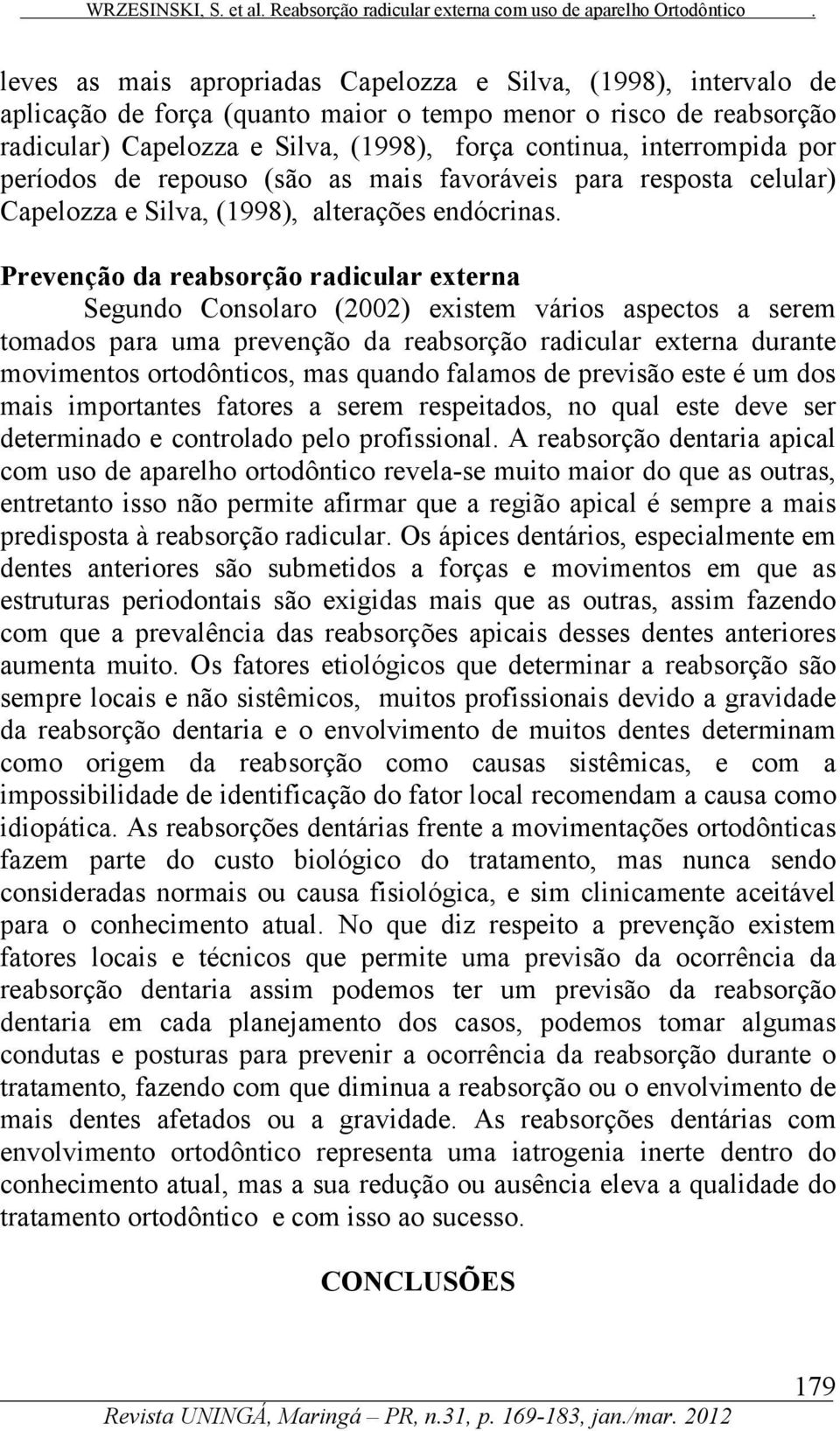 Prevenção da reabsorção radicular externa Segundo Consolaro (2002) existem vários aspectos a serem tomados para uma prevenção da reabsorção radicular externa durante movimentos ortodônticos, mas