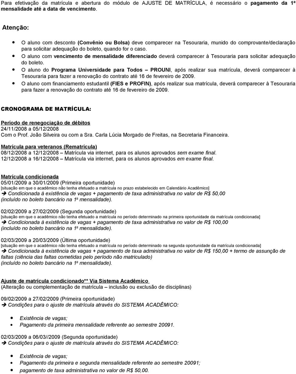 O aluno com vencimento de mensalidade diferenciado deverá comparecer à Tesouraria para solicitar adequação do boleto.