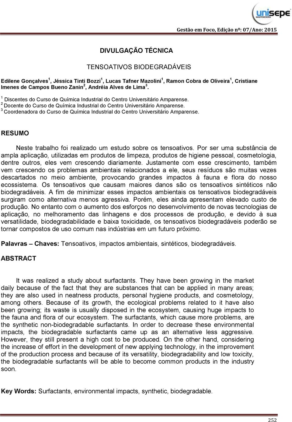 3 Coordenadora do Curso de Química Industrial do Centro Universitário Amparense. RESUMO Neste trabalho foi realizado um estudo sobre os tensoativos.