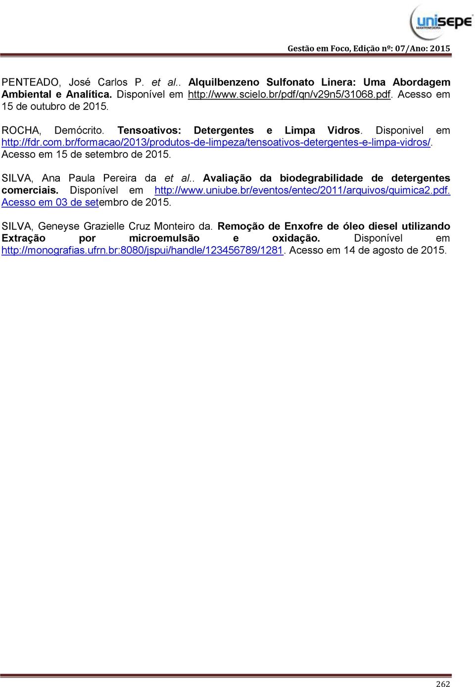 SILVA, Ana Paula Pereira da et al.. Avaliação da biodegrabilidade de detergentes comerciais. Disponível em http://www.uniube.br/eventos/entec/2011/arquivos/quimica2.pdf.