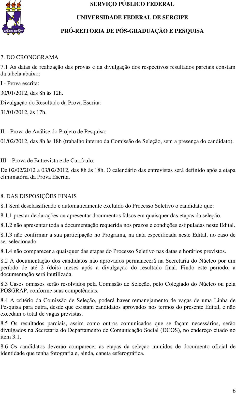 II Prova de Análise do Projeto de Pesquisa: 01/02/2012, das 8h às 18h (trabalho interno da Comissão de Seleção, sem a presença do candidato).