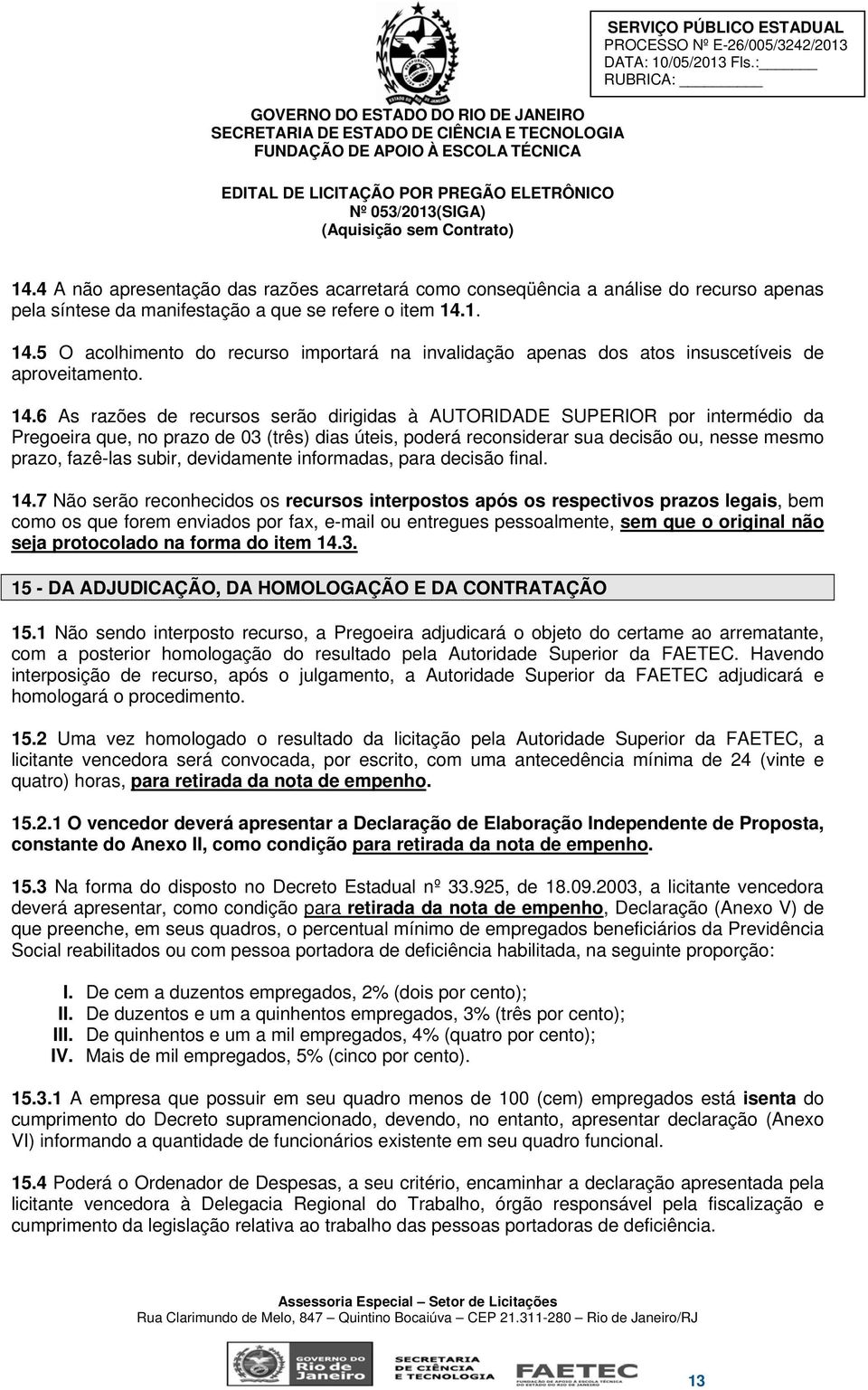 5 O acolhimento do recurso importará na invalidação apenas dos atos insuscetíveis de aproveitamento. 14.
