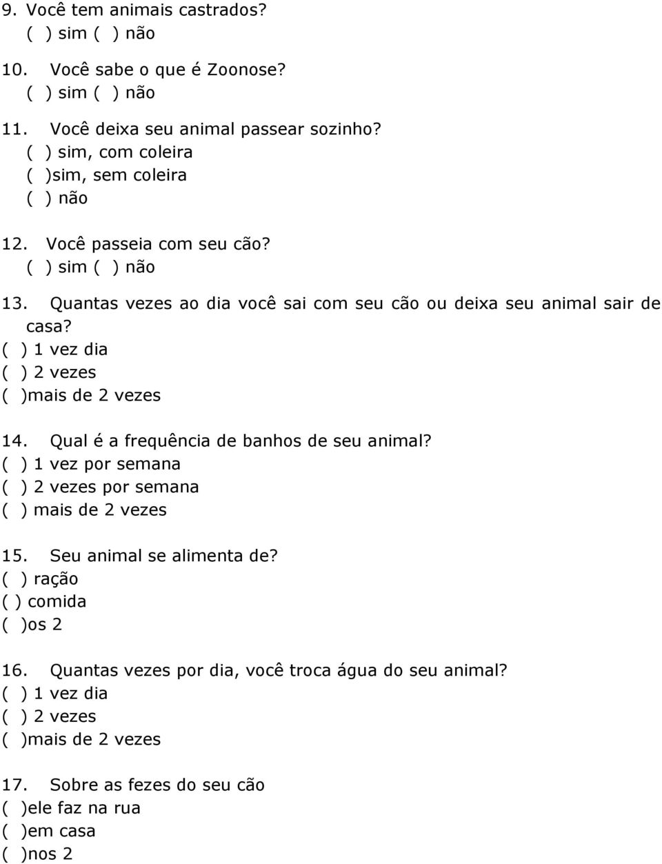 Qual é a frequência de banhos de seu animal? ( ) 1 vez por semana ( ) 2 vezes por semana ( ) mais de 2 vezes 15. Seu animal se alimenta de?