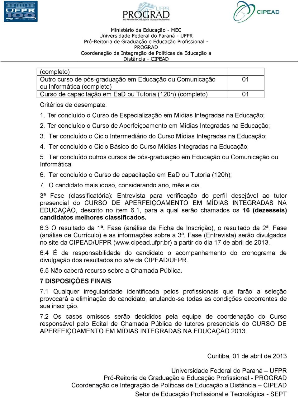 Ter concluído o Ciclo Intermediário do Curso Mídias Integradas na Educação; 4. Ter concluído o Ciclo Básico do Curso Mídias Integradas na Educação; 5.