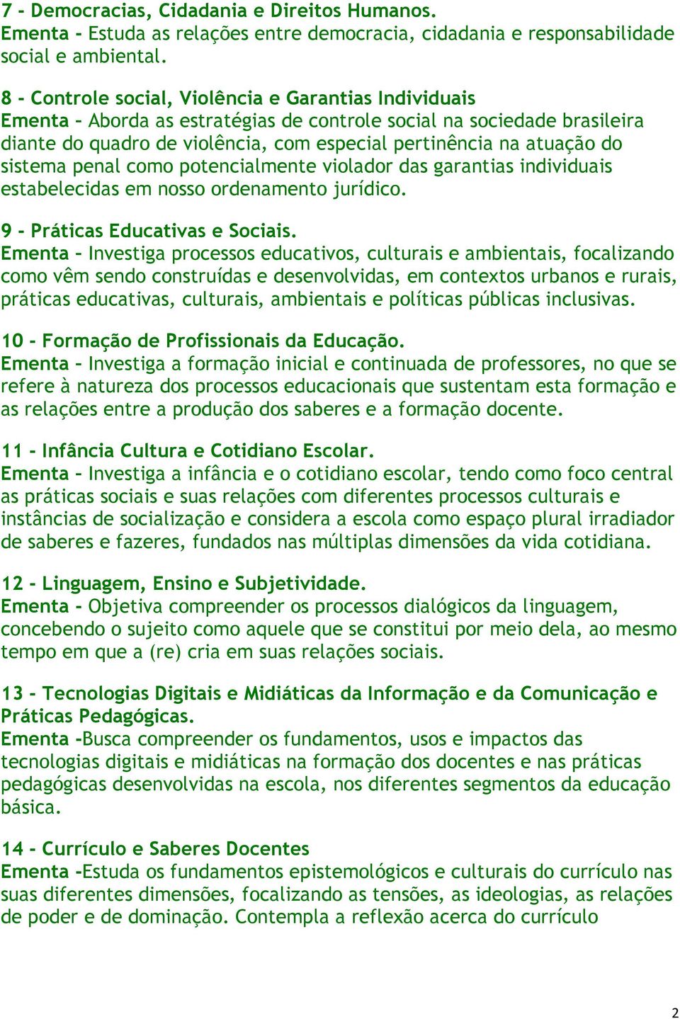 sistema penal como potencialmente violador das garantias individuais estabelecidas em nosso ordenamento jurídico. 9 - Práticas Educativas e Sociais.