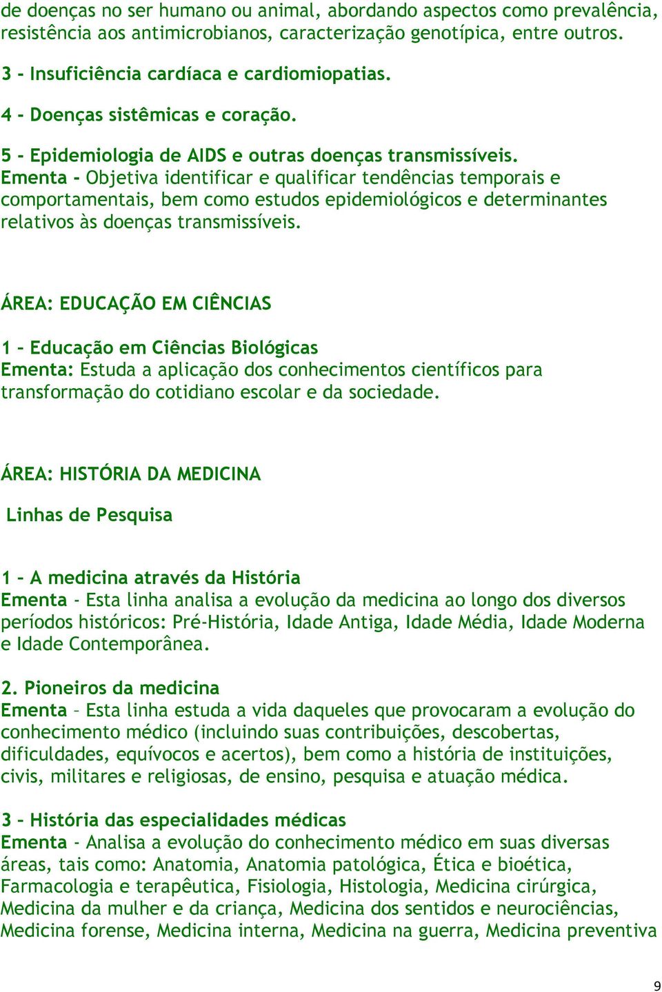 Ementa - Objetiva identificar e qualificar tendências temporais e comportamentais, bem como estudos epidemiológicos e determinantes relativos às doenças transmissíveis.