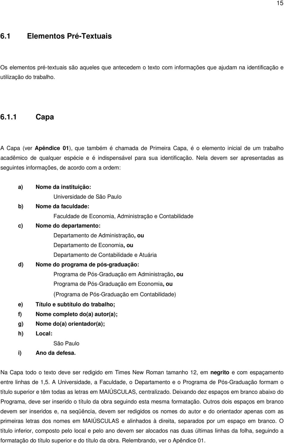 Contabilidade c) Nome do departamento: Departamento de Administração, ou Departamento de Economia, ou Departamento de Contabilidade e Atuária d) Nome do programa de pós-graduação: Programa de