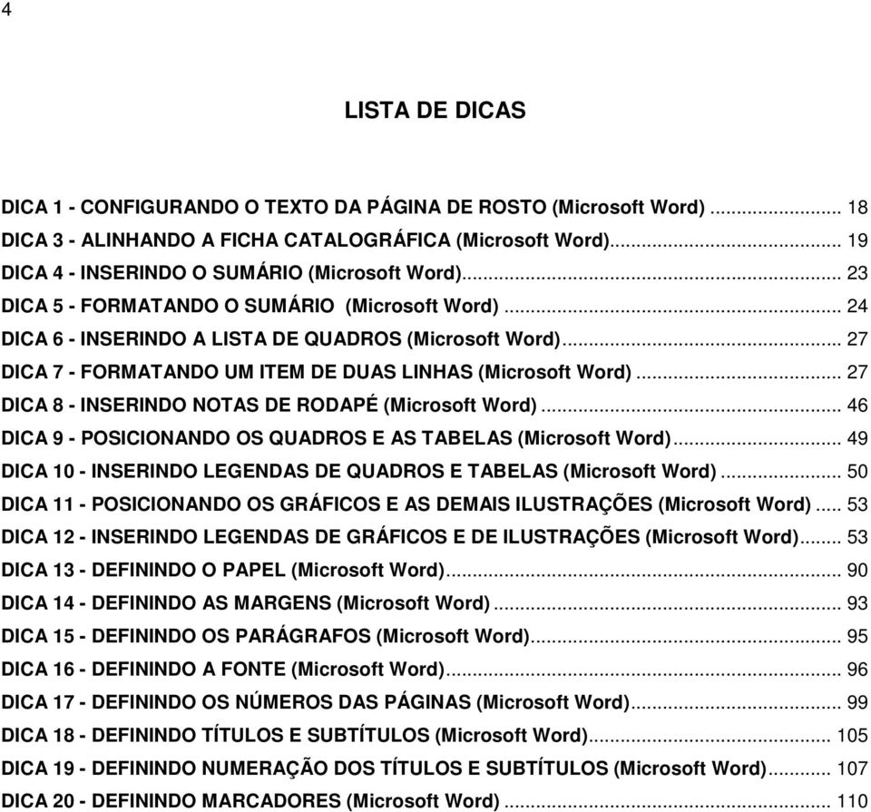 .. 27 DICA 8 - INSERINDO NOTAS DE RODAPÉ (Microsoft Word)... 46 DICA 9 - POSICIONANDO OS QUADROS E AS TABELAS (Microsoft Word)... 49 DICA 10 - INSERINDO LEGENDAS DE QUADROS E TABELAS (Microsoft Word).