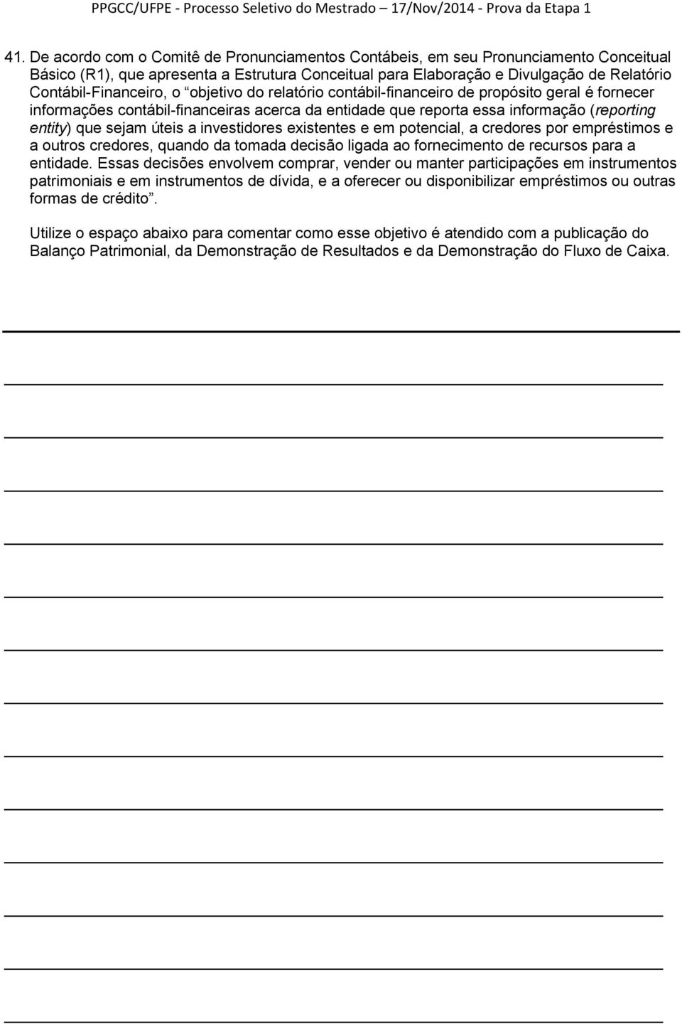 sejam úteis a investidores existentes e em potencial, a credores por empréstimos e a outros credores, quando da tomada decisão ligada ao fornecimento de recursos para a entidade.