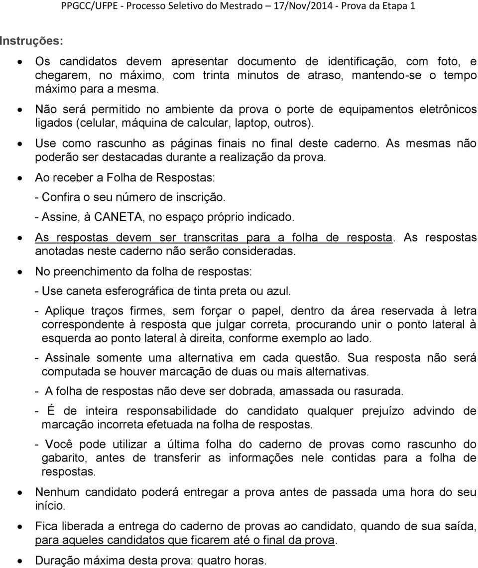 As mesmas não poderão ser destacadas durante a realização da prova. Ao receber a Folha de Respostas: - Confira o seu número de inscrição. - Assine, à CANETA, no espaço próprio indicado.