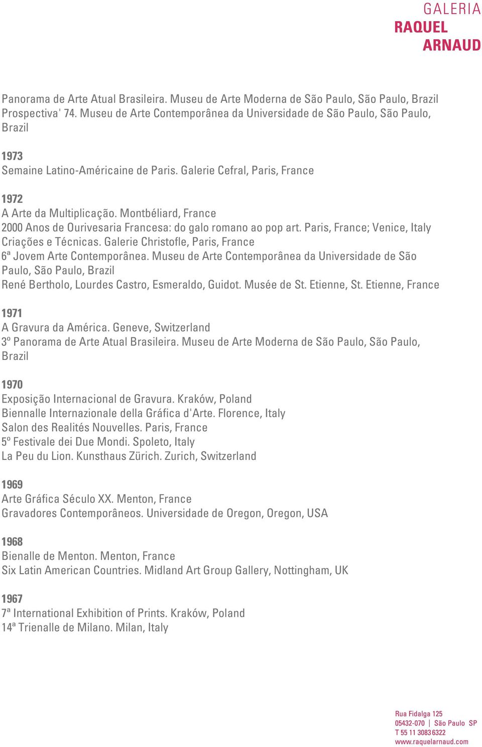 Montbéliard, France 2000 Anos de Ourivesaria Francesa: do galo romano ao pop art. Paris, France; Venice, Italy Criações e Técnicas. Galerie Christofle, Paris, France 6ª Jovem Arte Contemporânea.
