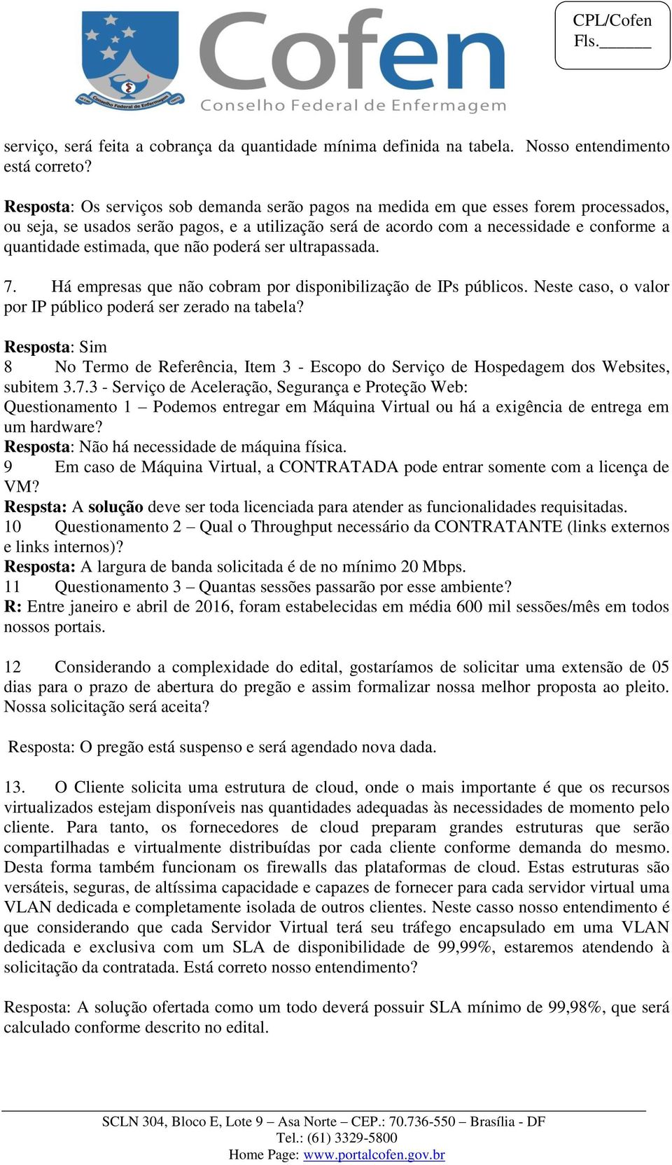 estimada, que não poderá ser ultrapassada. 7. Há empresas que não cobram por disponibilização de IPs públicos. Neste caso, o valor por IP público poderá ser zerado na tabela?