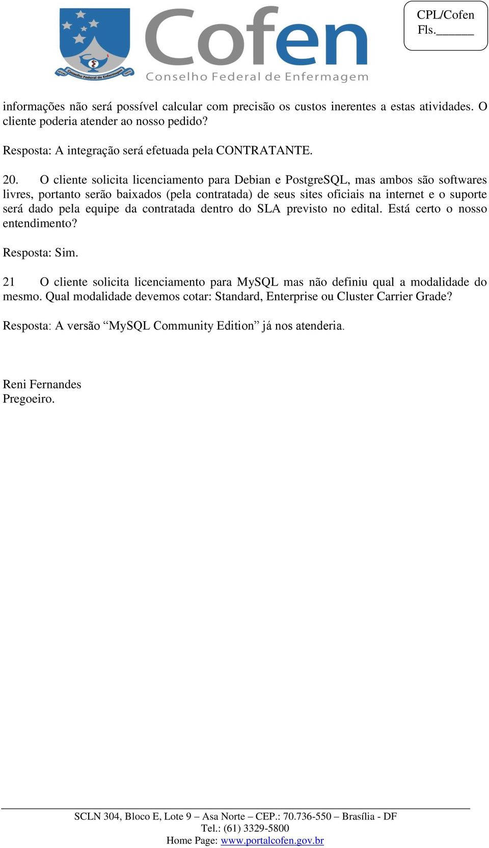 O cliente solicita licenciamento para Debian e PostgreSQL, mas ambos são softwares livres, portanto serão baixados (pela contratada) de seus sites oficiais na internet e o suporte será