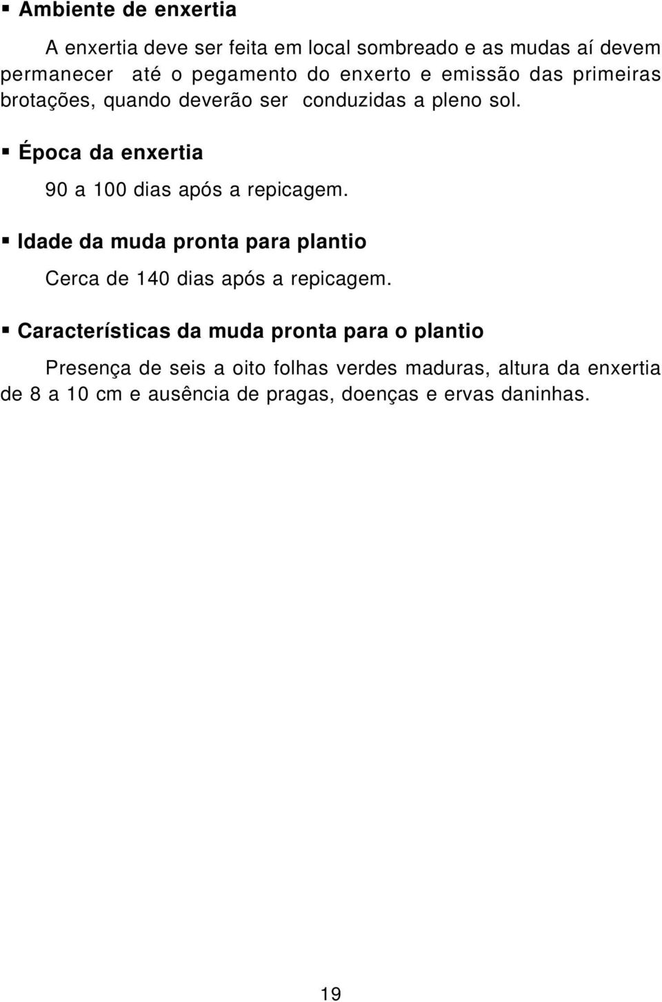 Época da enxertia 90 a 100 dias após a repicagem. Idade da muda pronta para plantio Cerca de 140 dias após a repicagem.