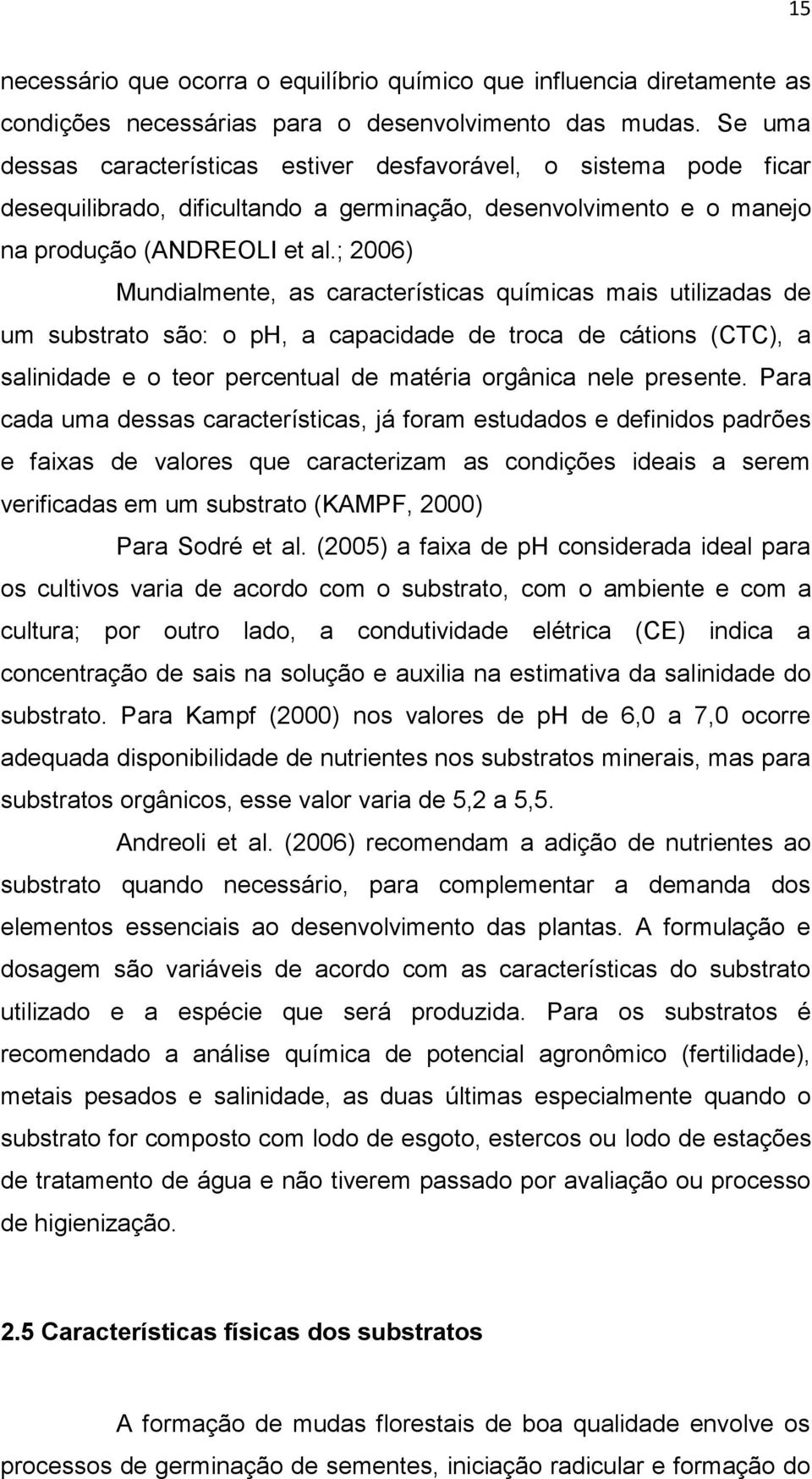 ; 2006) Mundialmente, as características químicas mais utilizadas de um substrato são: o ph, a capacidade de troca de cátions (CTC), a salinidade e o teor percentual de matéria orgânica nele presente.