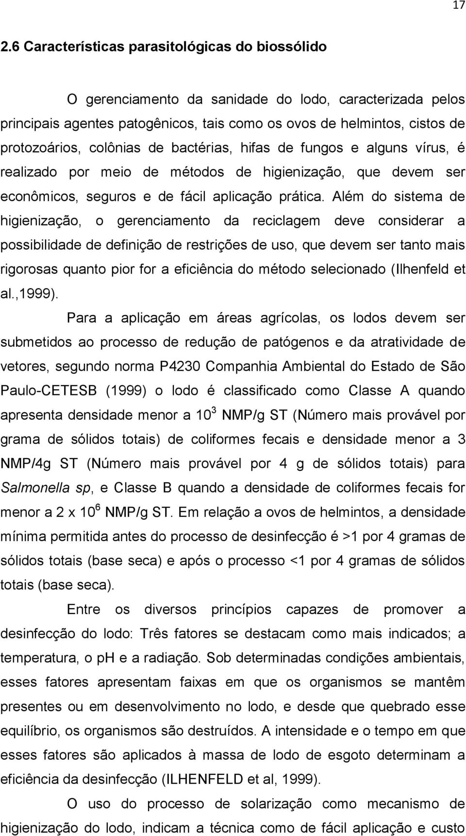 Além do sistema de higienização, o gerenciamento da reciclagem deve considerar a possibilidade de definição de restrições de uso, que devem ser tanto mais rigorosas quanto pior for a eficiência do