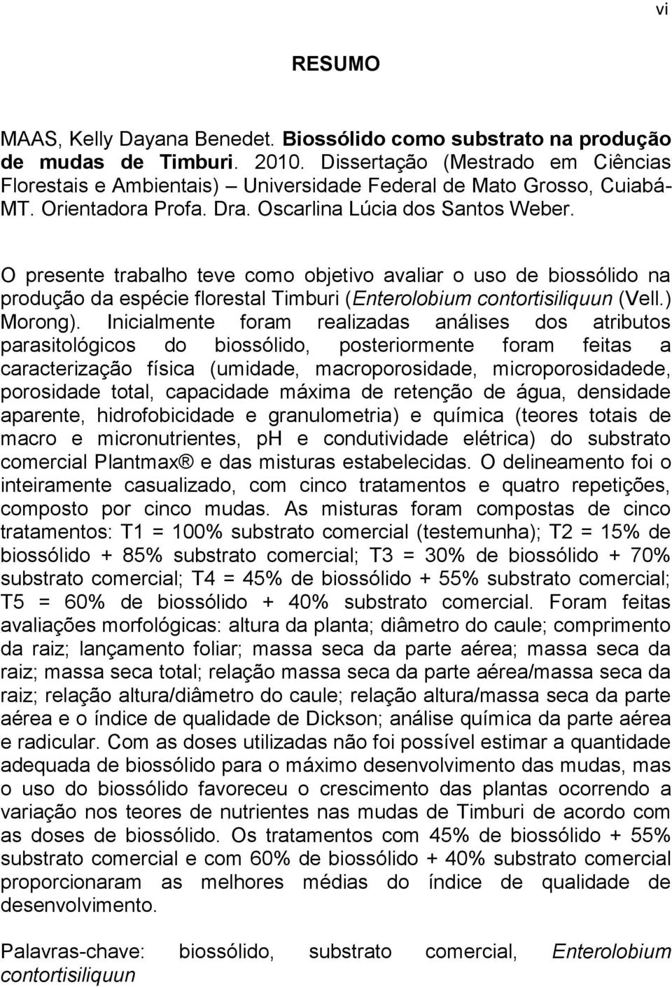 O presente trabalho teve como objetivo avaliar o uso de biossólido na produção da espécie florestal Timburi (Enterolobium contortisiliquun (Vell.) Morong).