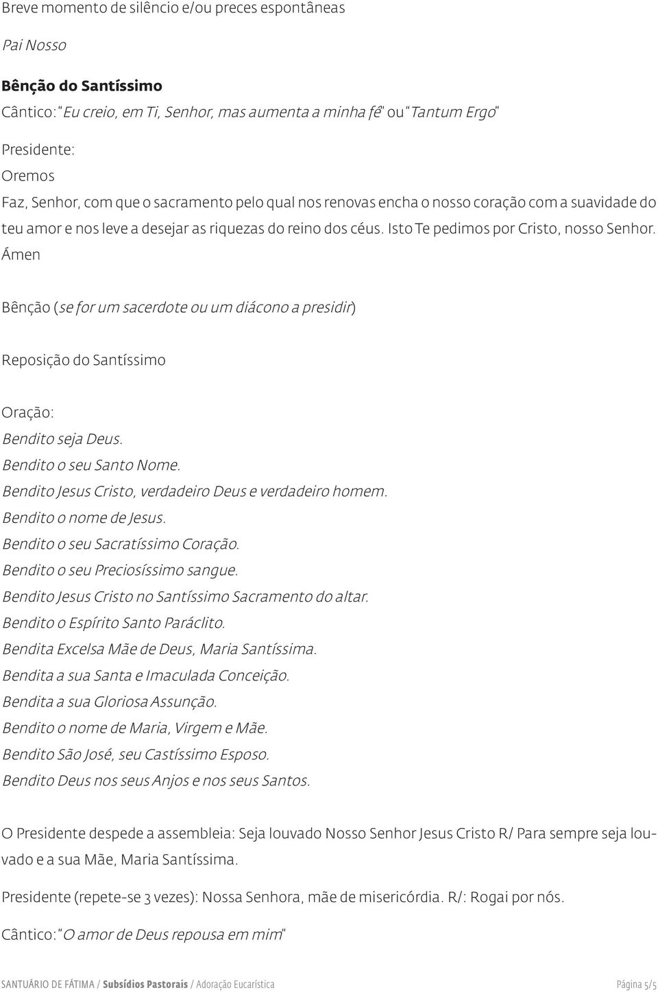 Ámen Bênção (se for um sacerdote ou um diácono a presidir) Reposição do Santíssimo Oração: Bendito seja Deus. Bendito o seu Santo Nome. Bendito Jesus Cristo, verdadeiro Deus e verdadeiro homem.