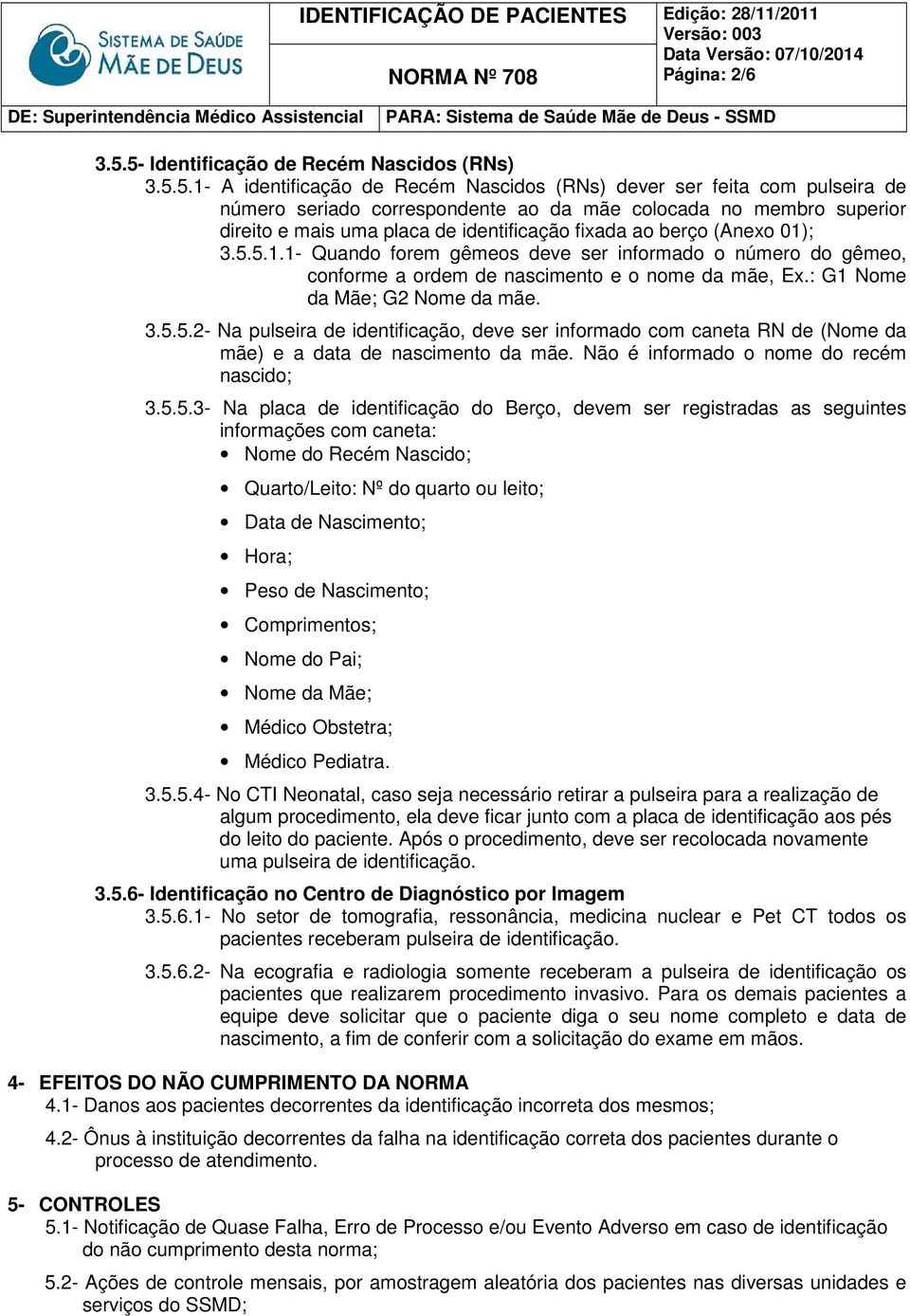 mais uma placa de identificação fixada ao berço (Anexo 01); 3.5.5.1.1- Quando forem gêmeos deve ser informado o número do gêmeo, conforme a ordem de nascimento e o nome da mãe, Ex.