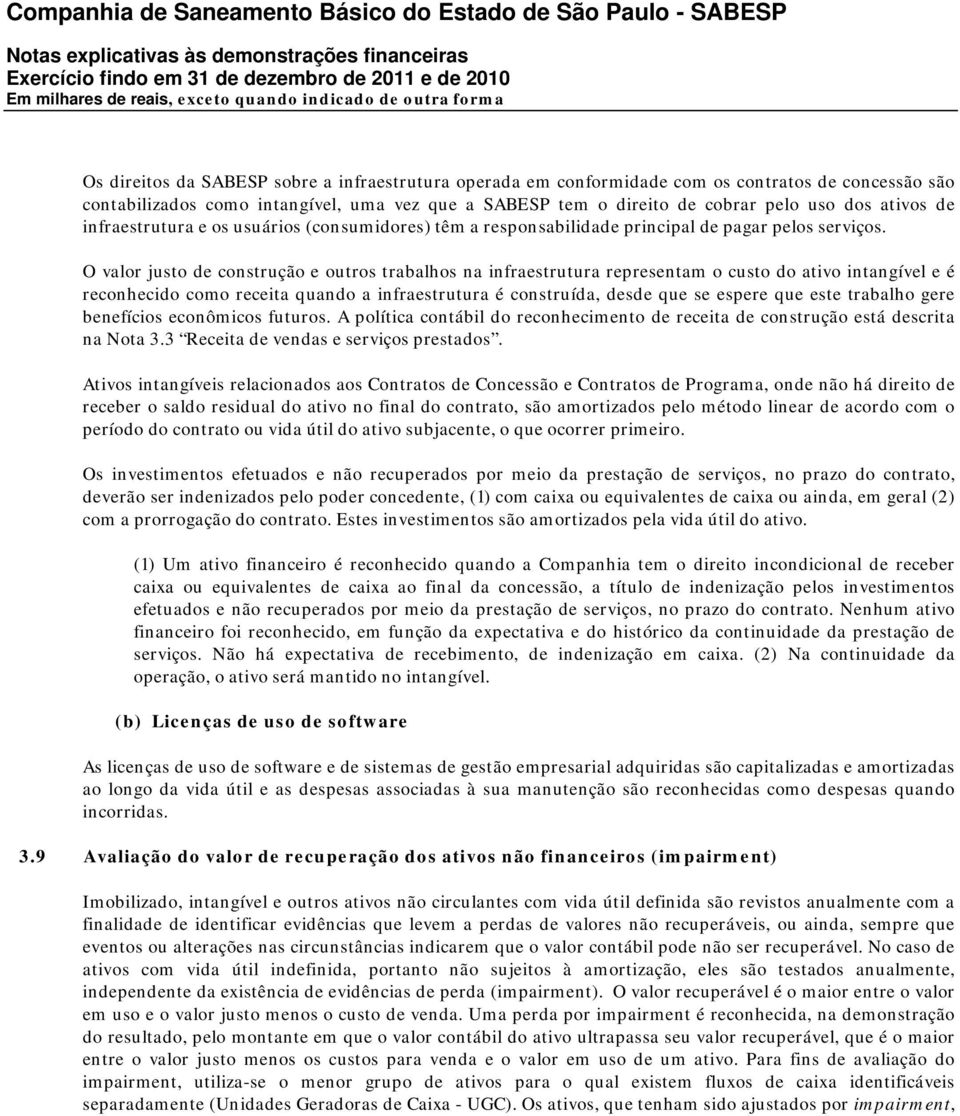 O valor justo de construção e outros trabalhos na infraestrutura representam o custo do ativo intangível e é reconhecido como receita quando a infraestrutura é construída, desde que se espere que