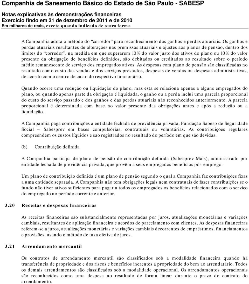 do plano ou 10% do valor presente da obrigação de benefícios definidos, são debitados ou creditados ao resultado sobre o período médio remanescente de serviço dos empregados ativos.