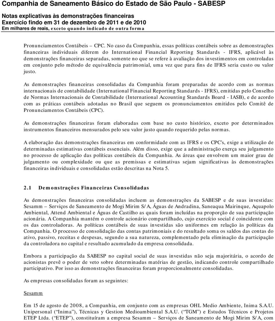 separadas, somente no que se refere à avaliação dos investimentos em controladas em conjunto pelo método de equivalência patrimonial, uma vez que para fins de IFRS seria custo ou valor justo.