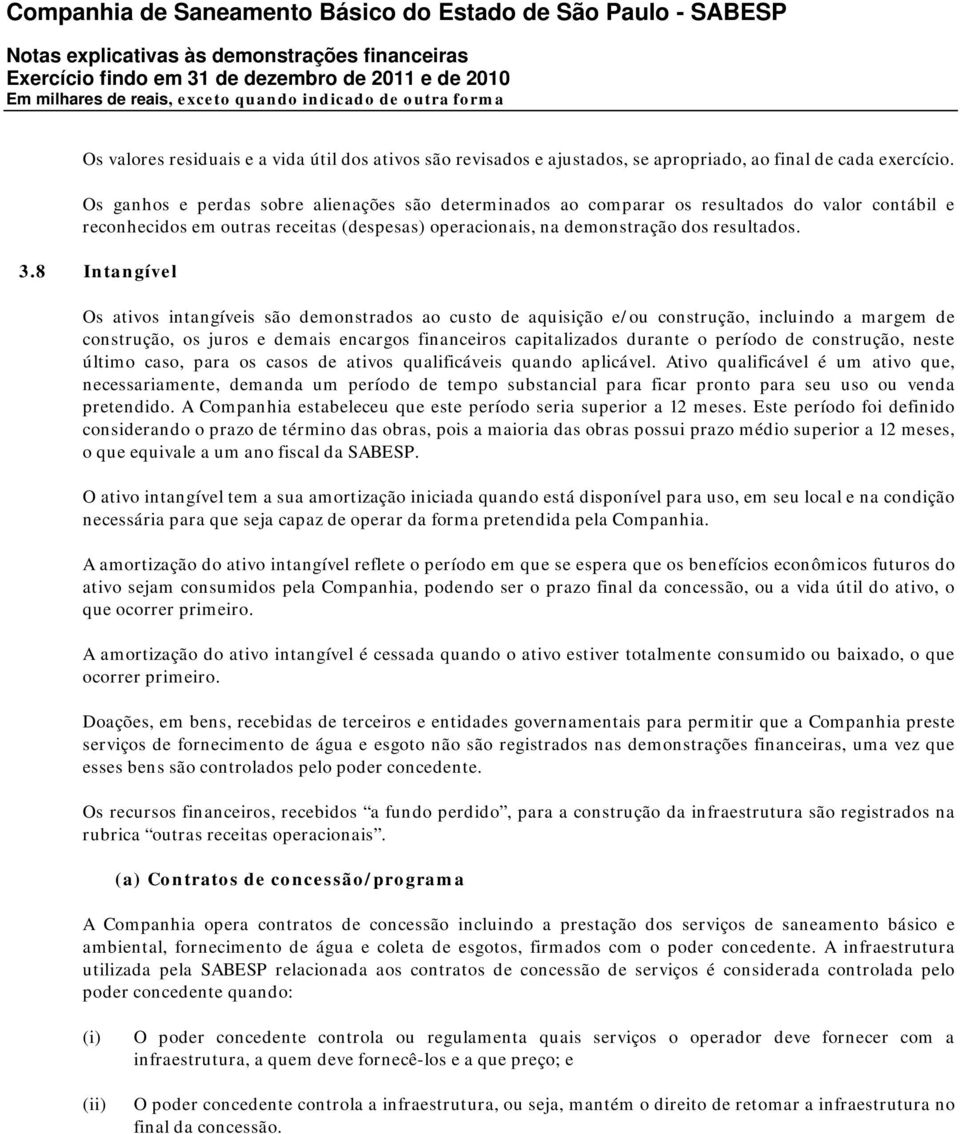 8 Intangível Os ativos intangíveis são demonstrados ao custo de aquisição e/ou construção, incluindo a margem de construção, os juros e demais encargos financeiros capitalizados durante o período de