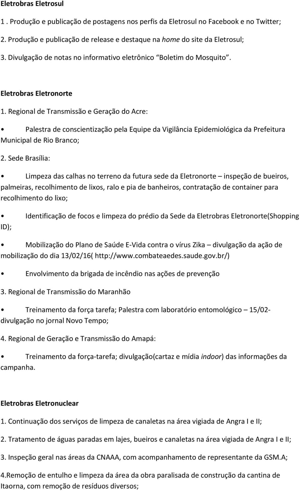 Regional de Transmissão e Geração do Acre: Palestra de conscientização pela Equipe da Vigilância Epidemiológica da Prefeitura Municipal de Rio Branco; 2.