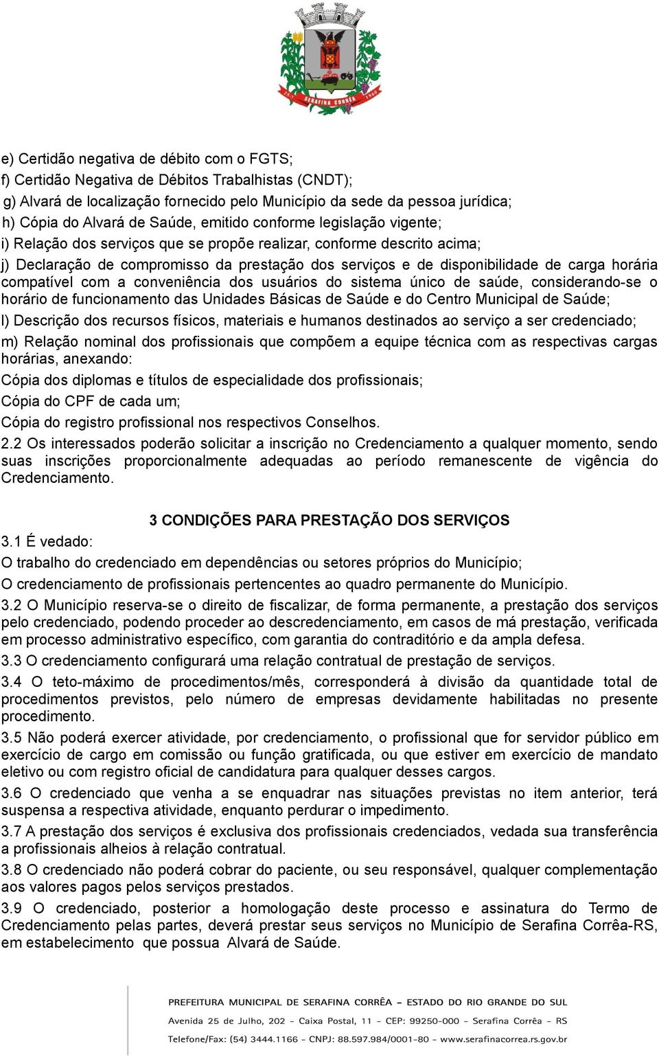 carga horária compatível com a conveniência dos usuários do sistema único de saúde, considerando-se o horário de funcionamento das Unidades Básicas de Saúde e do Centro Municipal de Saúde; l)