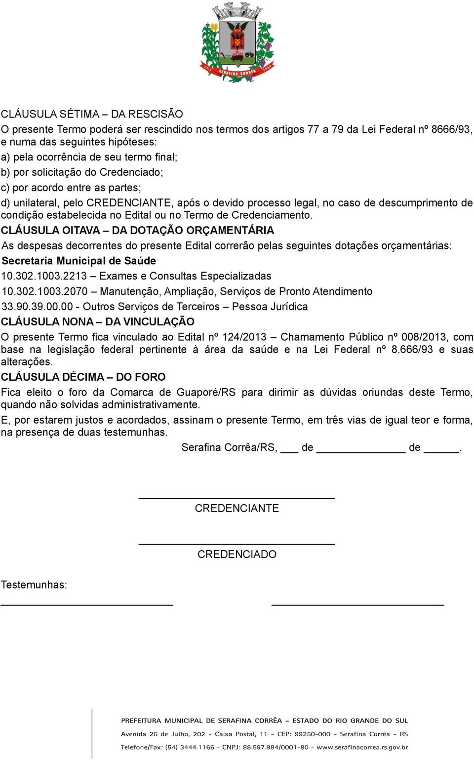 de Credenciamento. CLÁUSULA OITAVA DA DOTAÇÃO ORÇAMENTÁRIA As despesas decorrentes do presente Edital correrão pelas seguintes dotações orçamentárias: Secretaria Municipal de Saúde 10.302.1003.