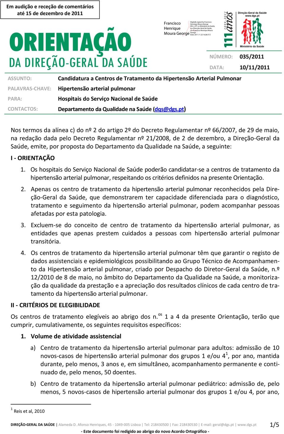 pt) Nos termos da alínea c) do nº 2 do artigo 2º do Decreto Regulamentar nº 66/2007, de 29 de maio, na redação dada pelo Decreto Regulamentar nº 21/2008, de 2 de dezembro, a Direção-Geral da Saúde,