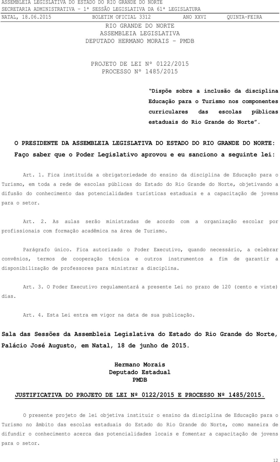 O PRESIDENTE DA ASSEMBLEIA LEGISLATIVA DO ESTADO DO RIO GRANDE DO NORTE: Faço saber que o Poder Legislativo aprovou e eu sanciono a seguinte lei: Art. 1.