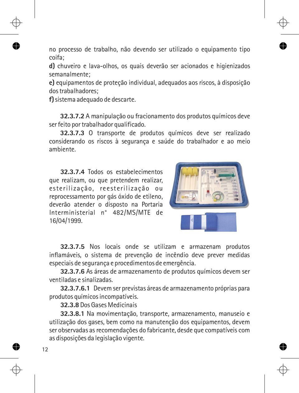 2 A manipulação ou fracionamento dos produtos químicos deve ser feito por trabalhador qualificado. 32.3.7.