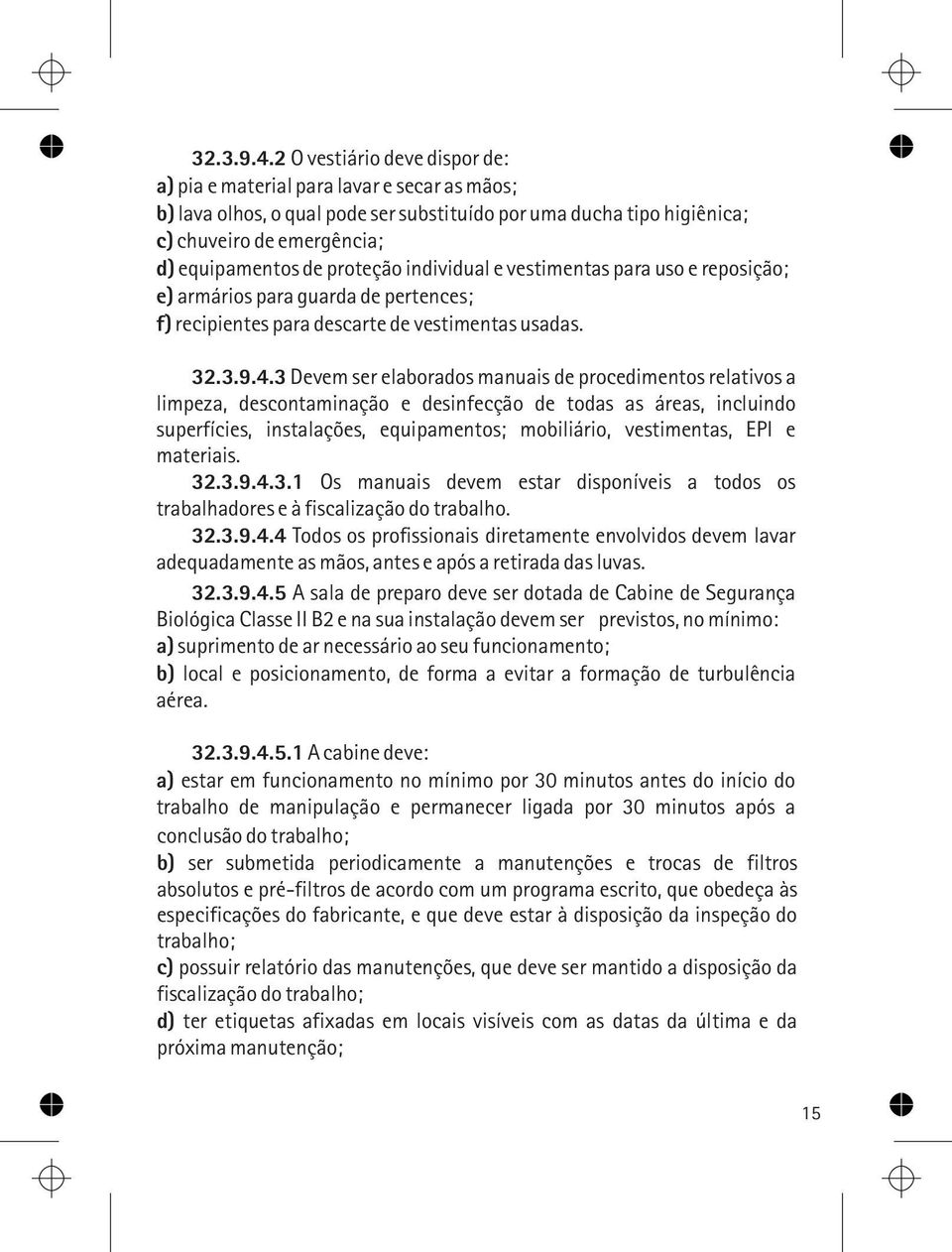 proteção individual e vestimentas para uso e reposição; e) armários para guarda de pertences; f) recipientes para descarte de vestimentas usadas.