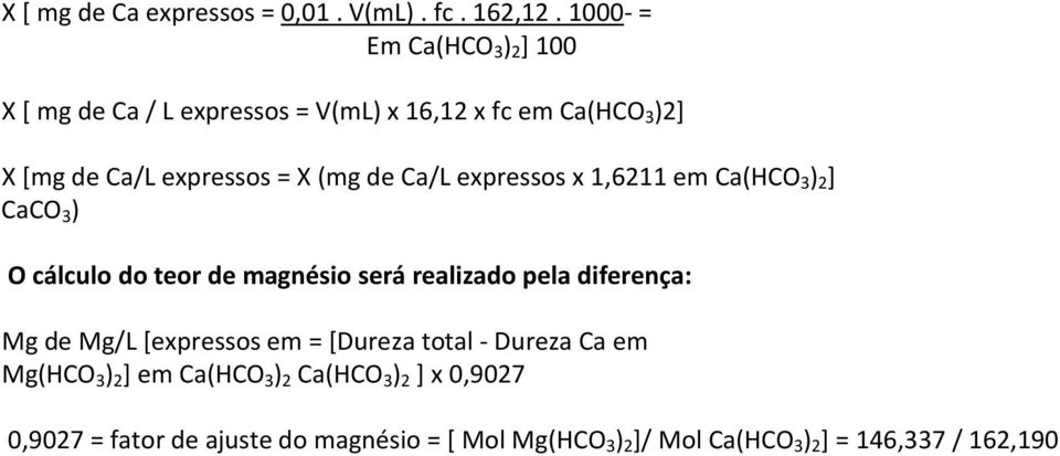 Ca/L expressos x 1,6211 em Ca(HCO 3 ) 2 ] CaCO 3 ) O cálculo do teor de magnésio será realizado pela diferença: Mg de Mg/L