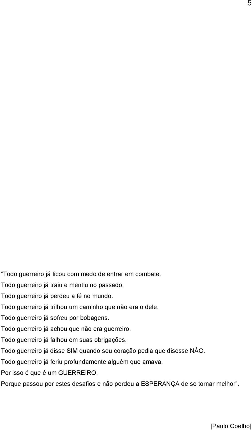 Todo guerreiro já falhou em suas obrigações. Todo guerreiro já disse SIM quando seu coração pedia que disesse NÂO.