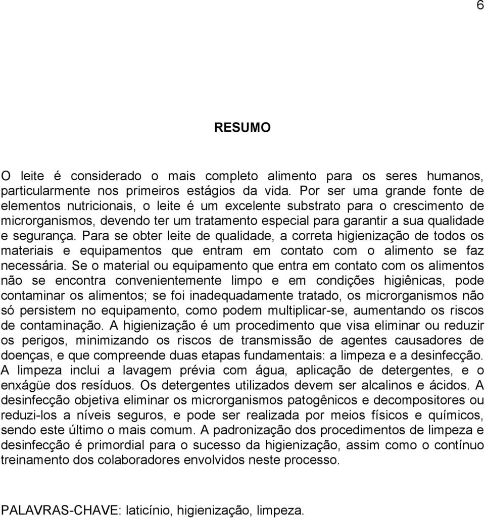 Para se obter leite de qualidade, a correta higienização de todos os materiais e equipamentos que entram em contato com o alimento se faz necessária.