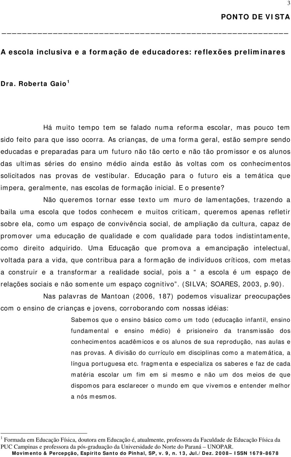 slicitads nas prvas de vestibular. Educaçã para futur eis a temática que impera, geralmente, nas esclas de frmaçã inicial. E presente?