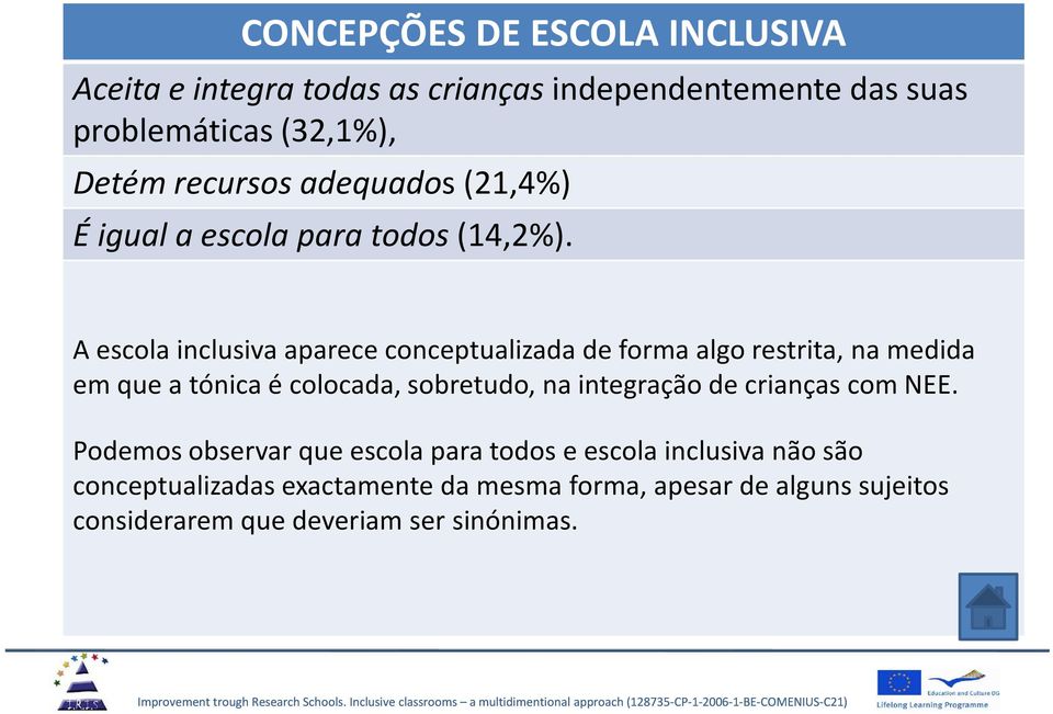 Aescola inclusiva aparece conceptualizada de forma algo restrita, na medida em que a tónica é colocada, sobretudo, na integração