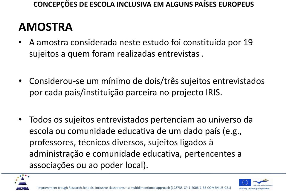 Considerou-se um mínimo de dois/três sujeitos entrevistados por cada país/instituição parceira no projecto IRIS.